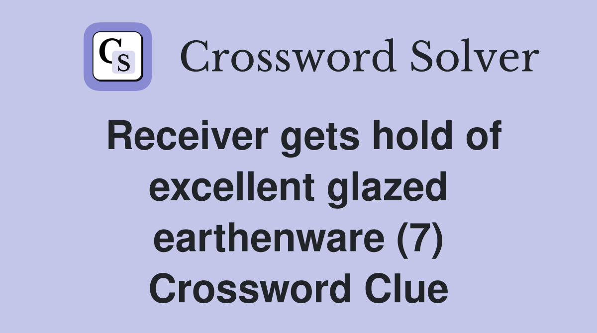 Receiver gets hold of excellent glazed earthenware (7) Crossword Clue