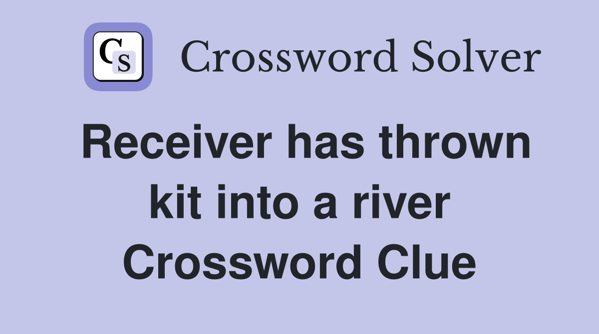 Receiver has thrown kit into a river Crossword Clue