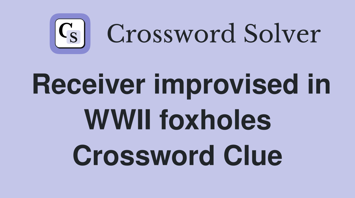Receiver improvised in WWII foxholes Crossword Clue