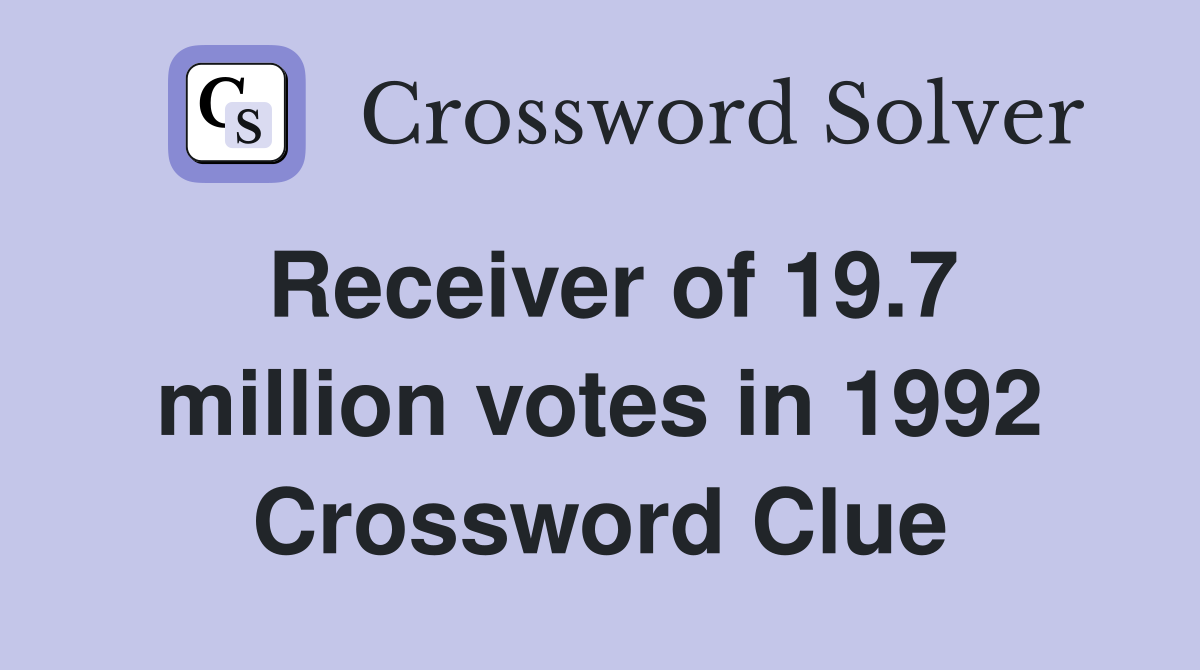 Receiver of 19.7 million votes in 1992 Crossword Clue