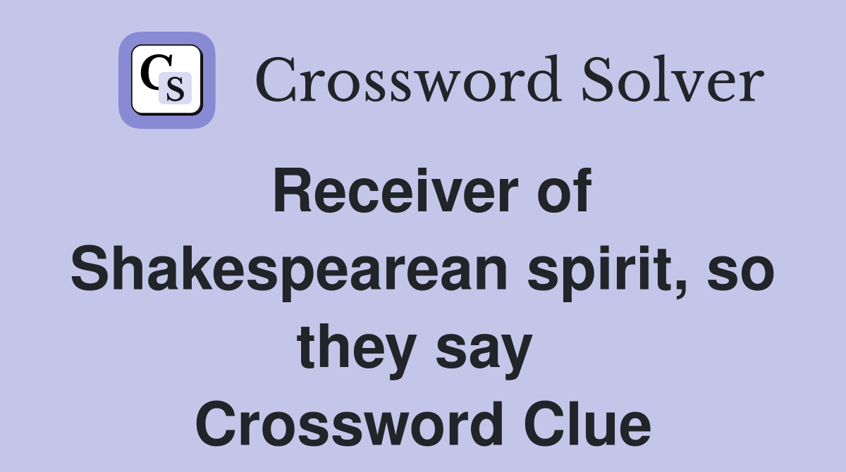 Receiver of Shakespearean spirit, so they say  Crossword Clue