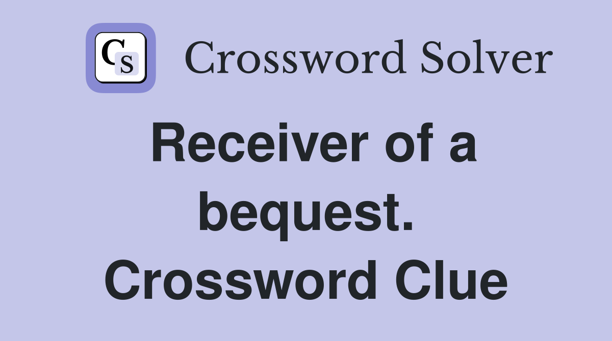 Receiver of a bequest. Crossword Clue