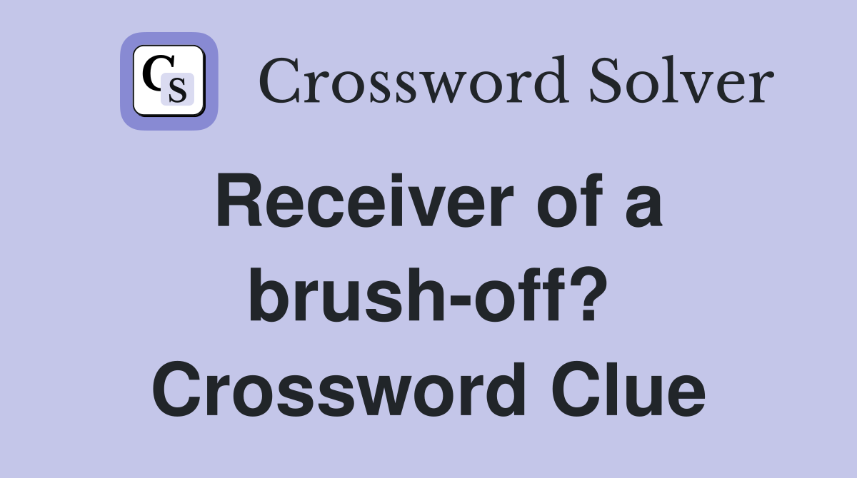Receiver of a brush-off? Crossword Clue