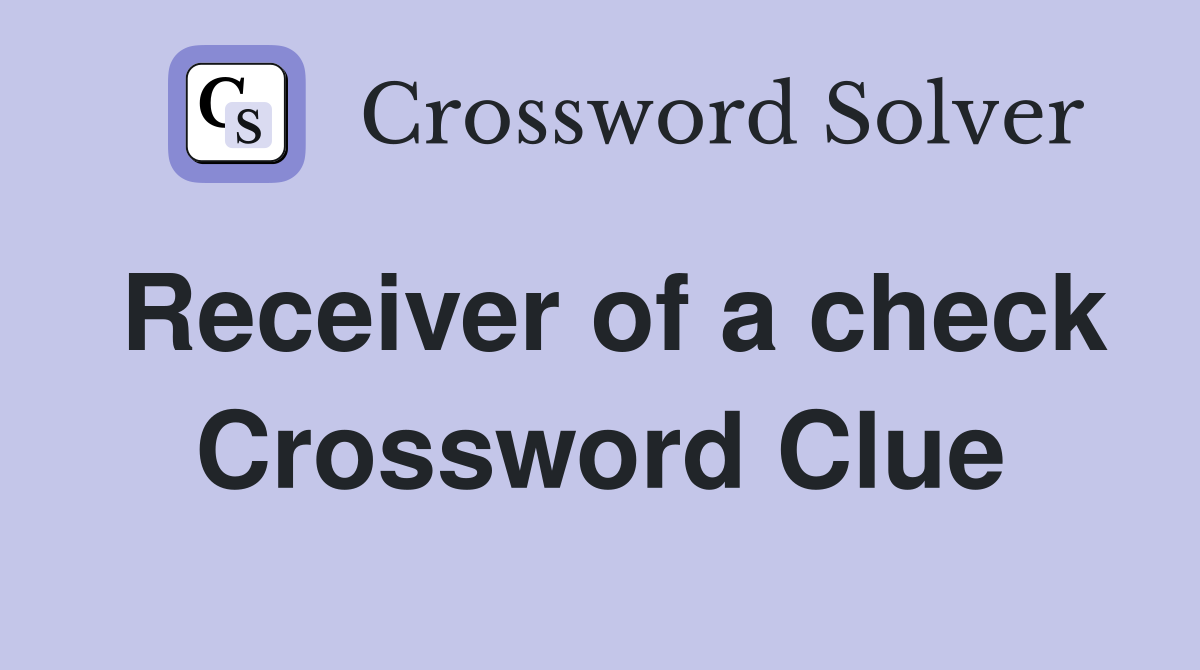 Receiver of a check Crossword Clue