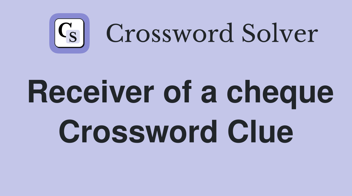 Receiver of a cheque Crossword Clue