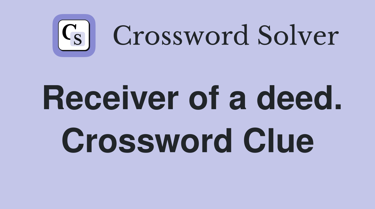 Receiver of a deed. Crossword Clue