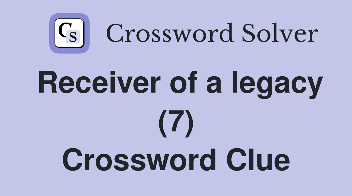 Receiver of a legacy (7) Crossword Clue