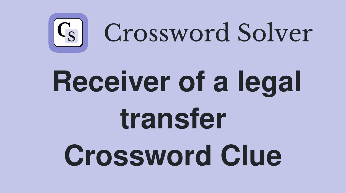 Receiver of a legal transfer Crossword Clue