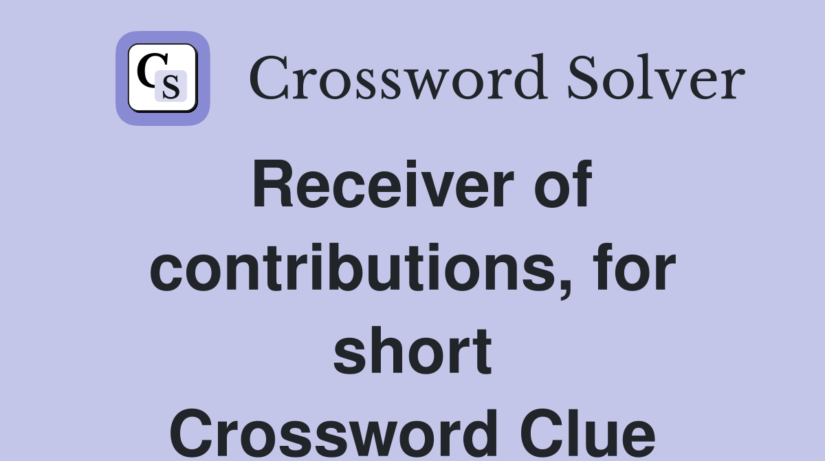 Receiver of contributions, for short Crossword Clue
