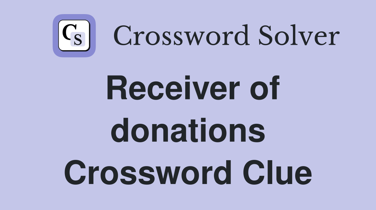 Receiver of donations Crossword Clue