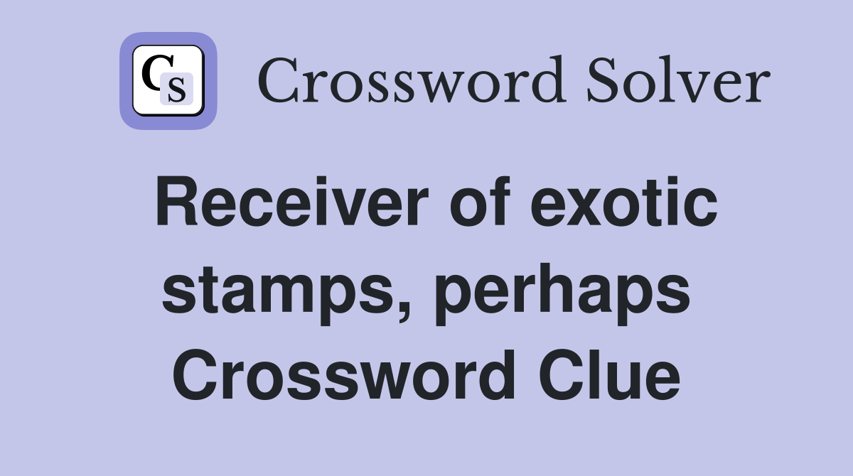 Receiver of exotic stamps, perhaps Crossword Clue