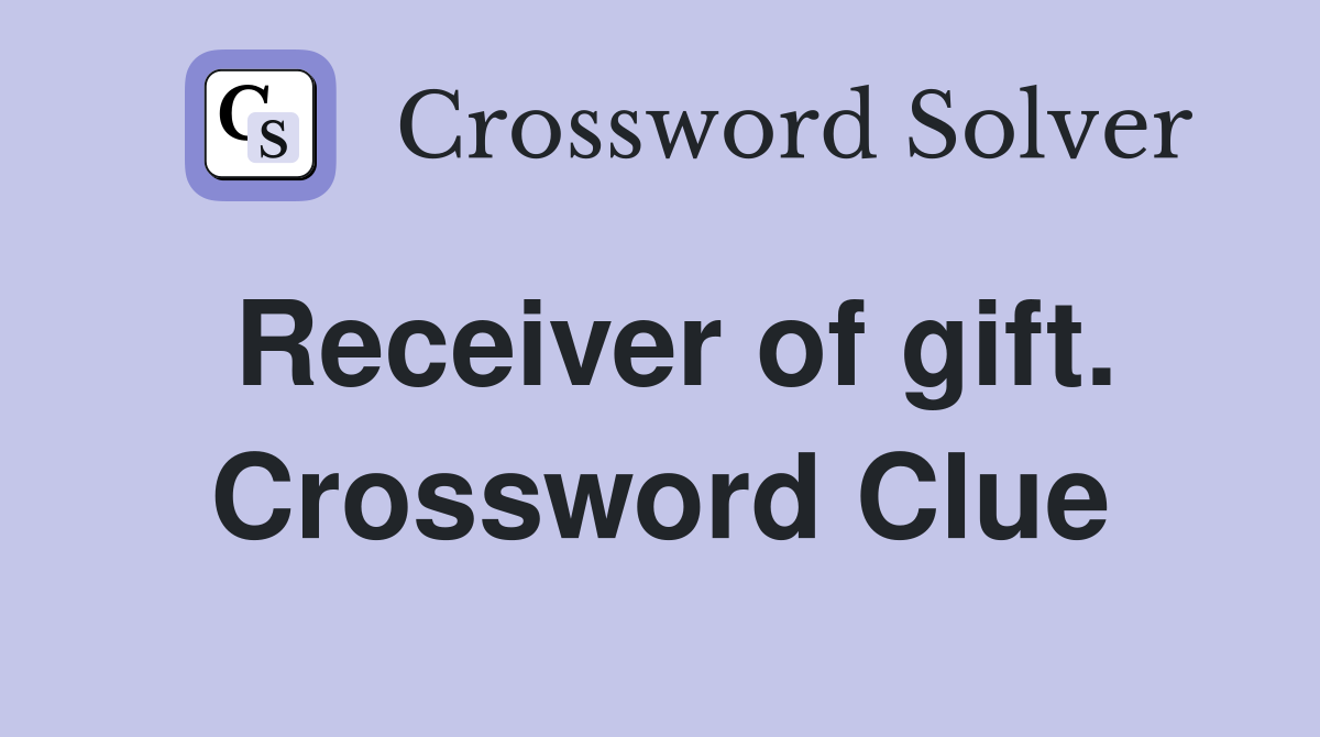 Receiver of gift. Crossword Clue