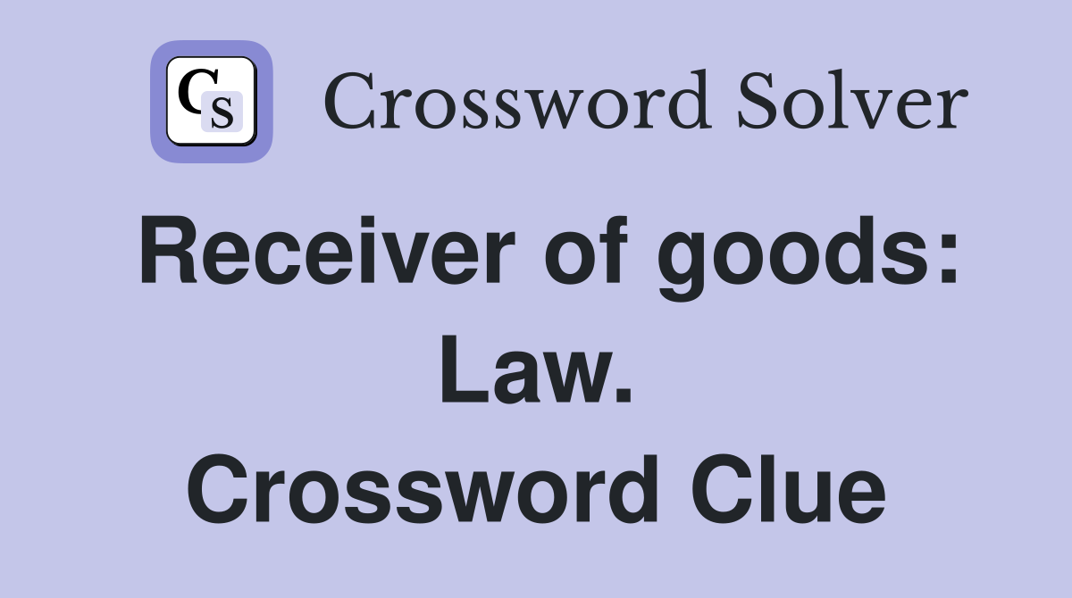Receiver of goods: Law. Crossword Clue