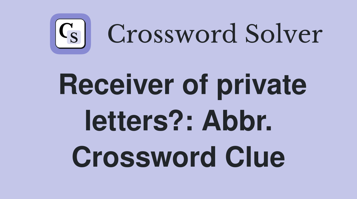 Receiver of private letters?: Abbr. Crossword Clue