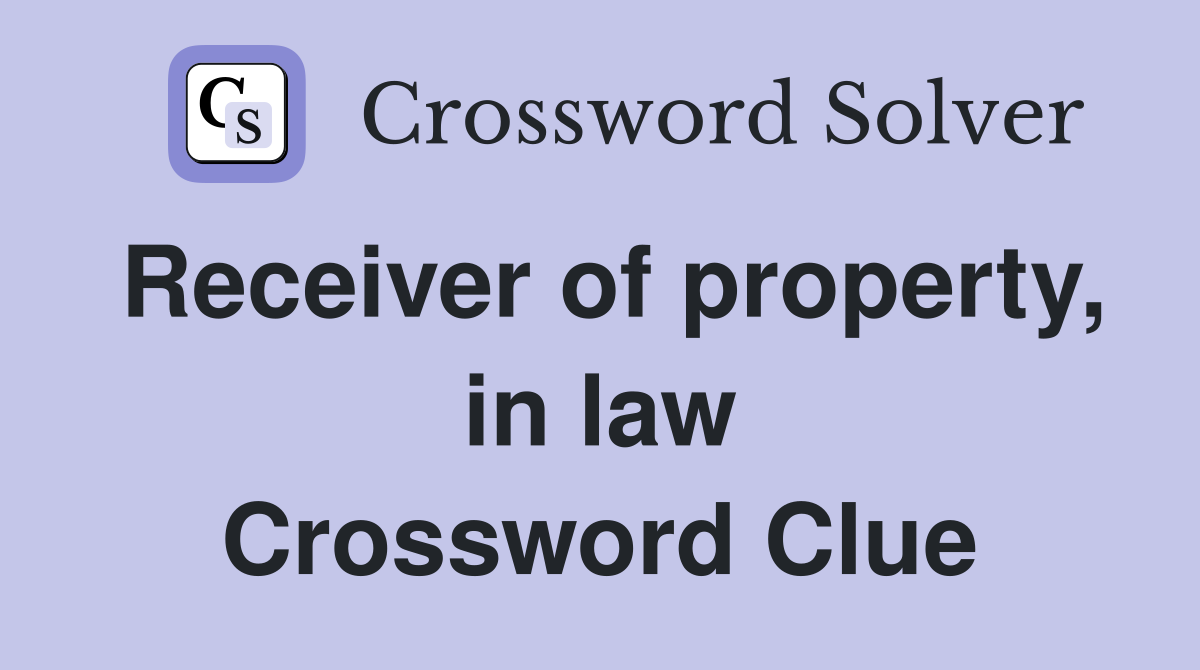 Receiver of property, in law Crossword Clue