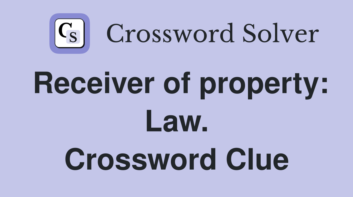 Receiver of property: Law. Crossword Clue