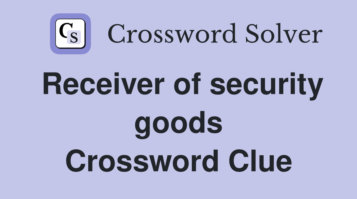 Receiver of security goods Crossword Clue
