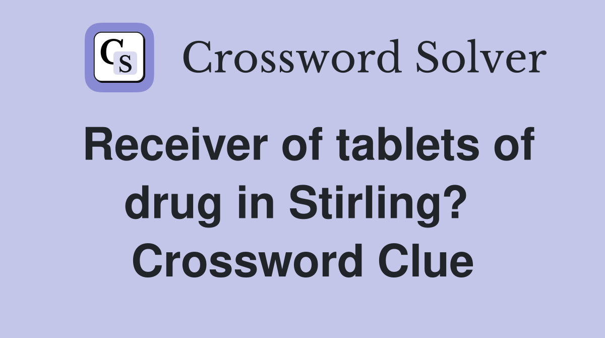 Receiver of tablets of drug in Stirling?  Crossword Clue