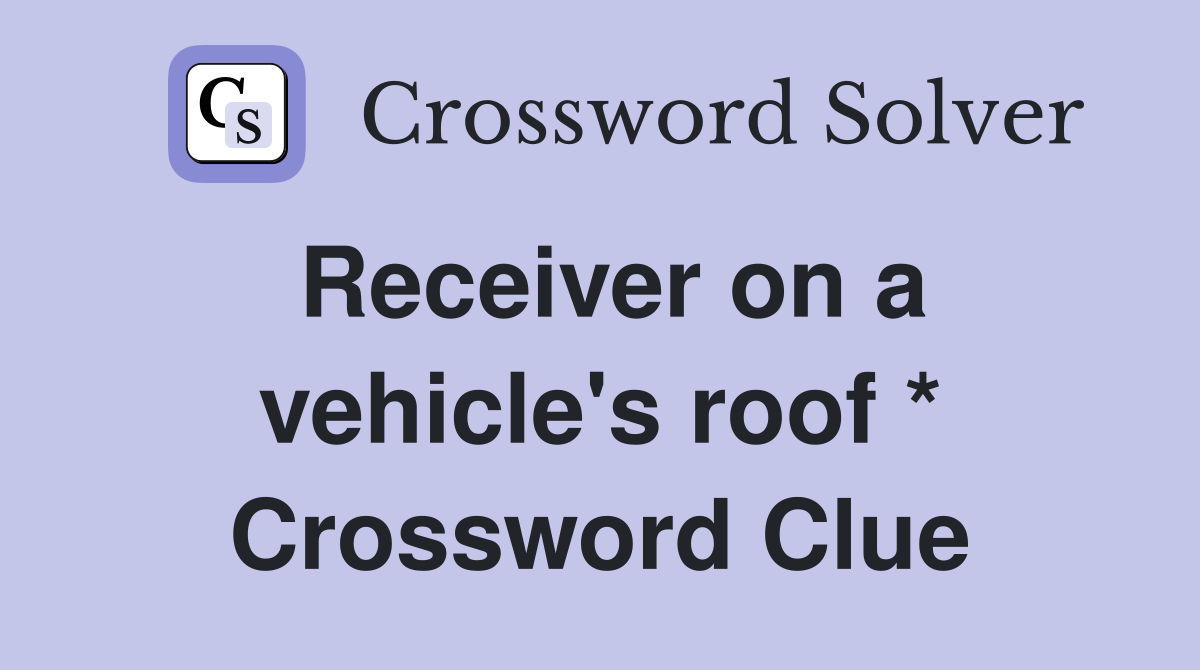 Receiver on a vehicle's roof * Crossword Clue