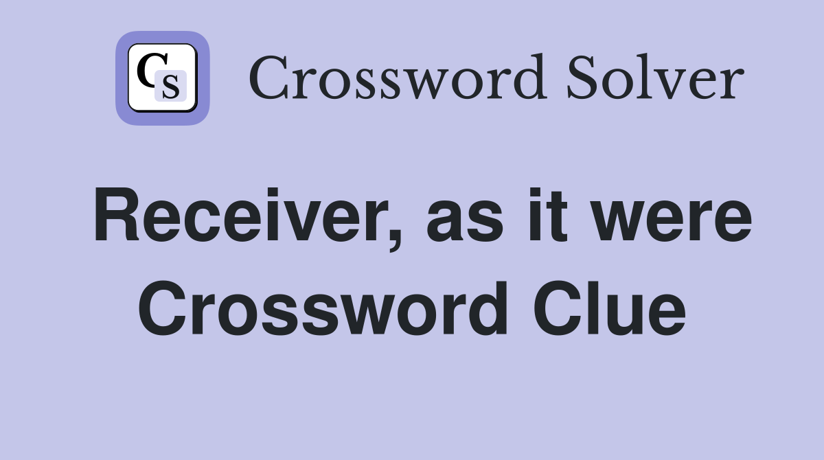 Receiver, as it were Crossword Clue