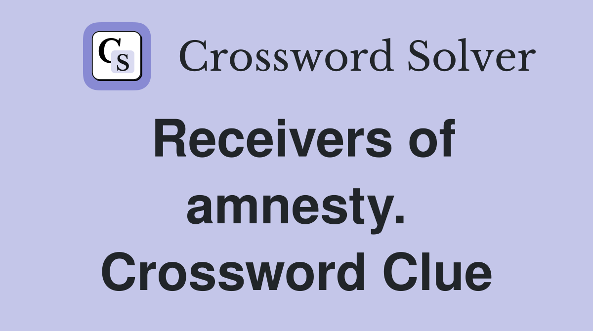 Receivers of amnesty. Crossword Clue