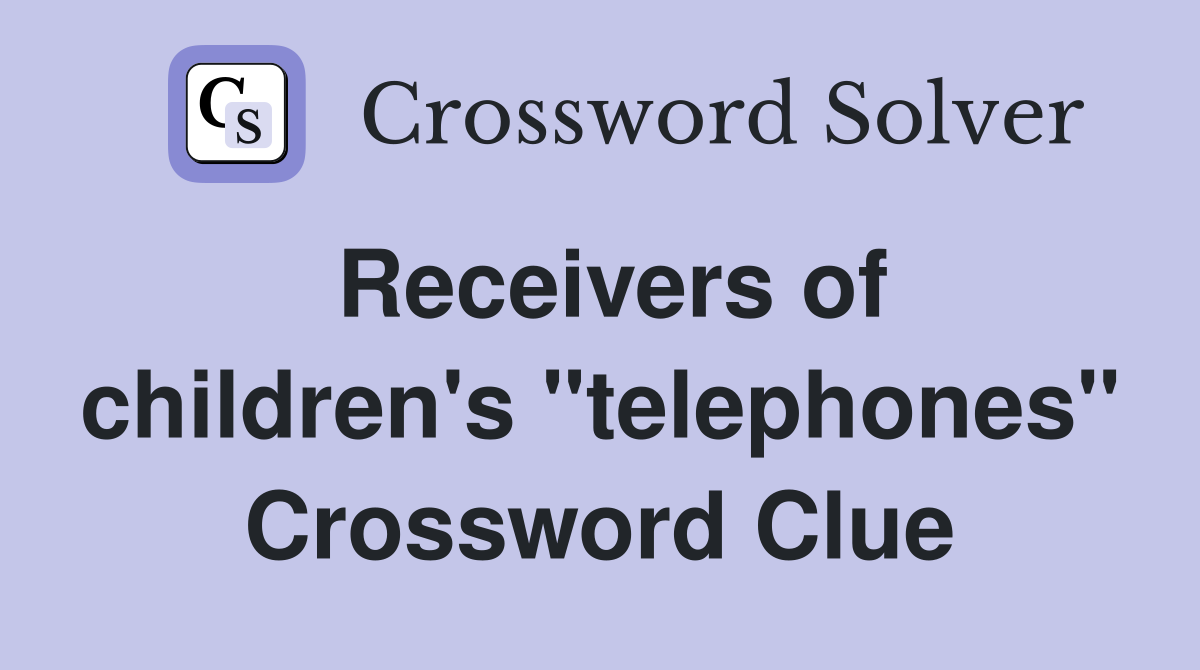 Receivers of children's "telephones" Crossword Clue