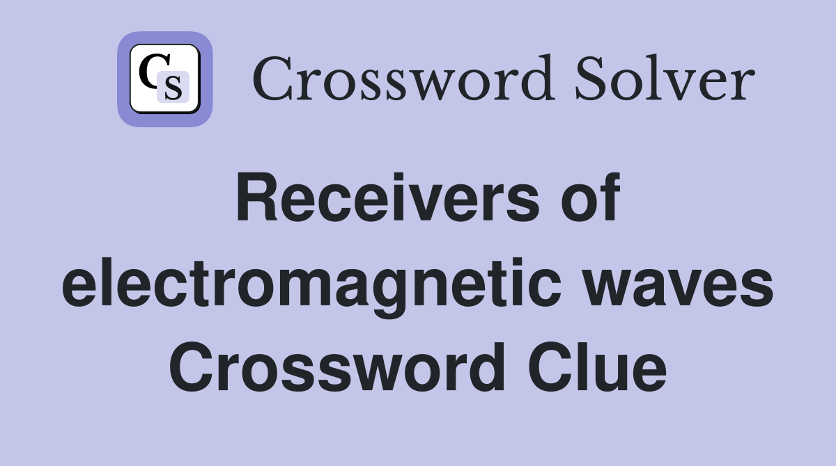 Receivers of electromagnetic waves Crossword Clue