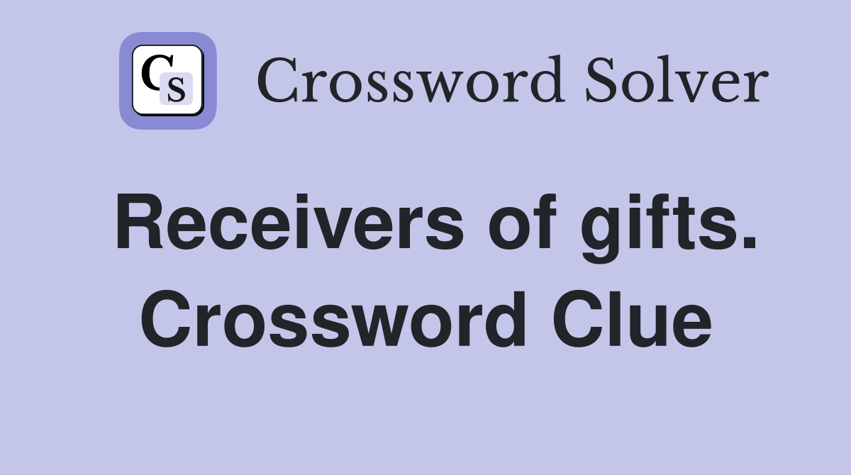 Receivers of gifts. Crossword Clue