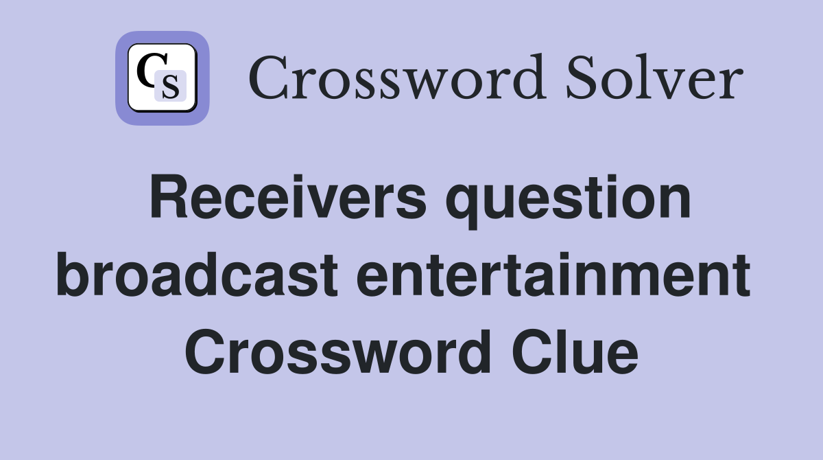 Receivers question broadcast entertainment  Crossword Clue