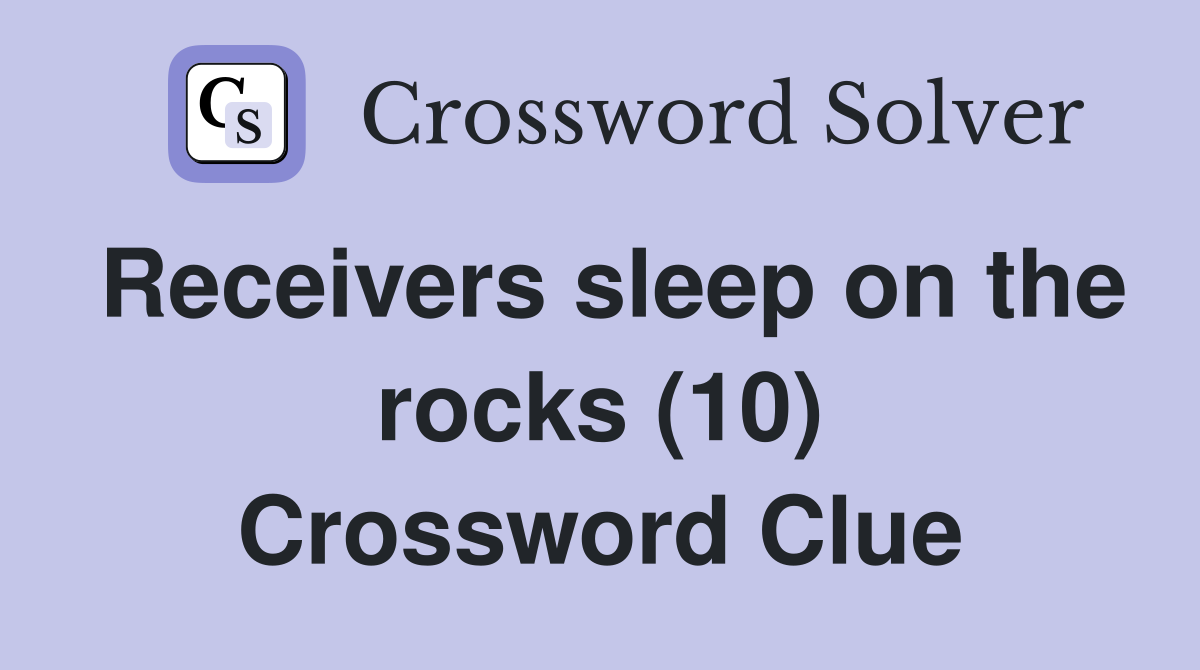 Receivers sleep on the rocks (10) Crossword Clue