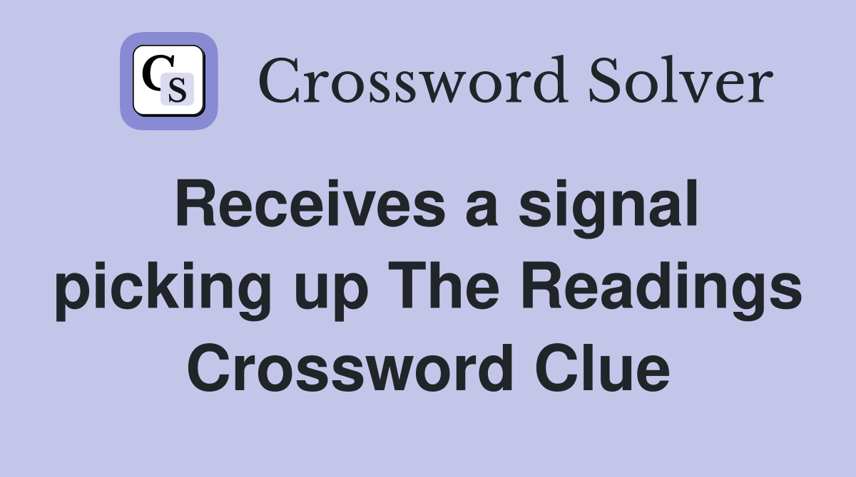 Receives a signal picking up The Readings Crossword Clue