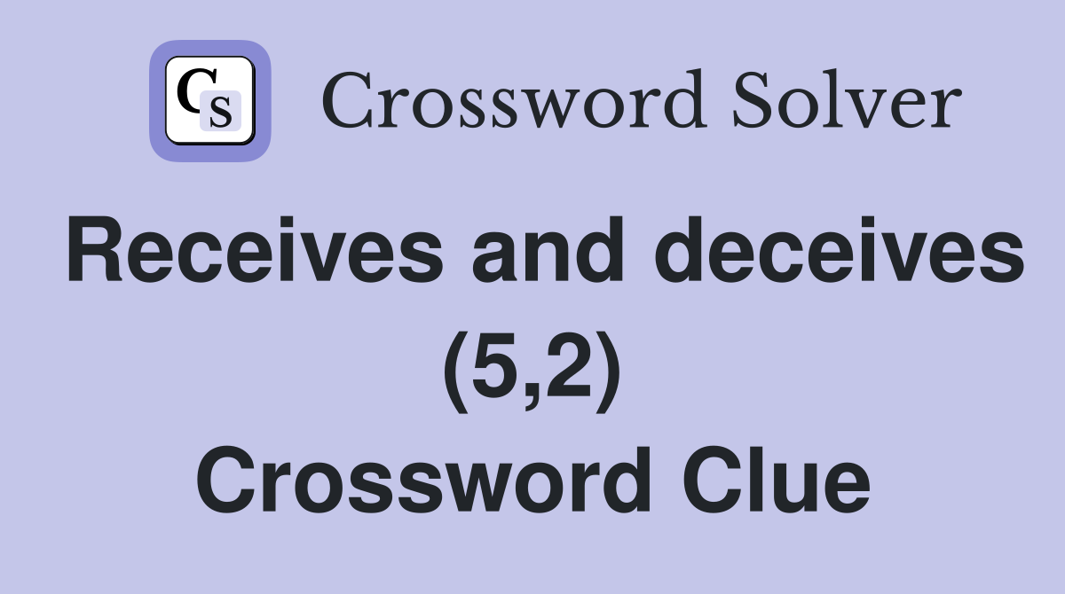 Receives and deceives (5,2) Crossword Clue