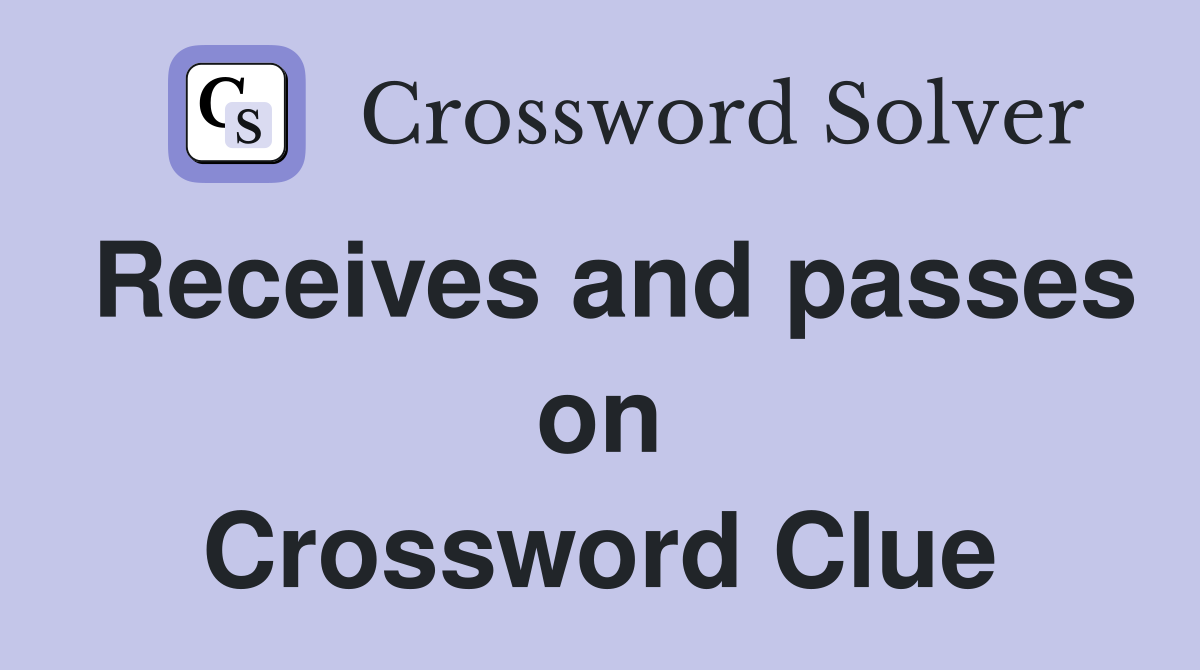 Receives and passes on Crossword Clue