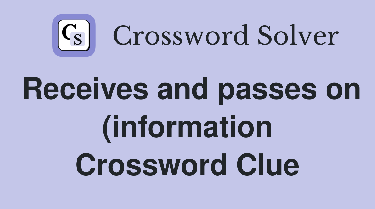 Receives and passes on (information) Crossword Clue Answers Receives and passes on (information) Crossword Clue Answers