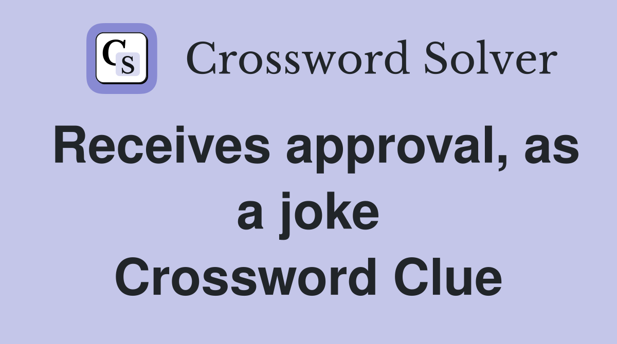Receives approval, as a joke Crossword Clue