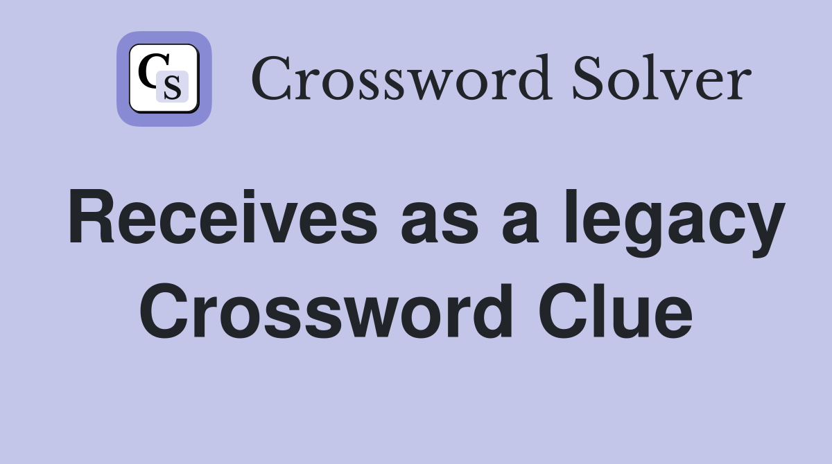 Receives as a legacy Crossword Clue