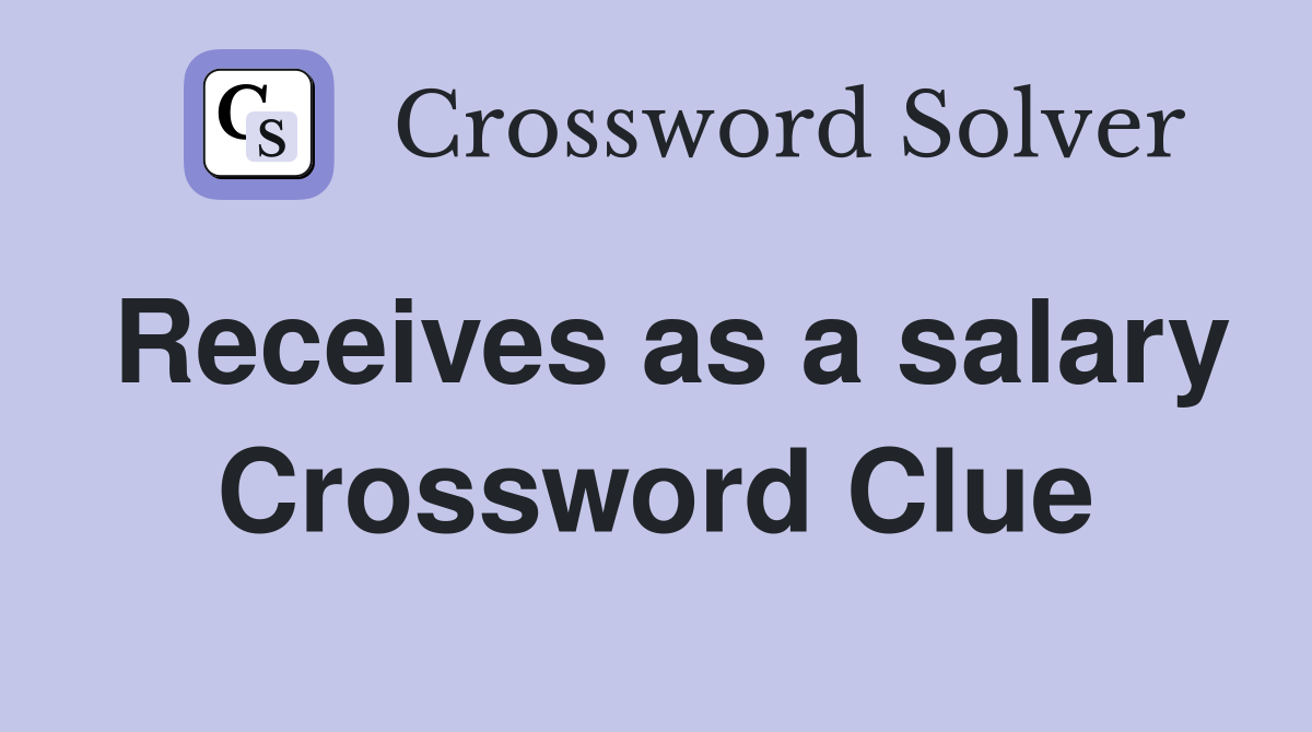 Receives as a salary Crossword Clue