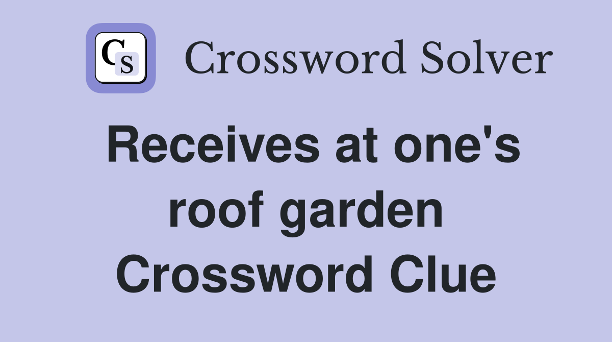 Receives at one's roof garden Crossword Clue