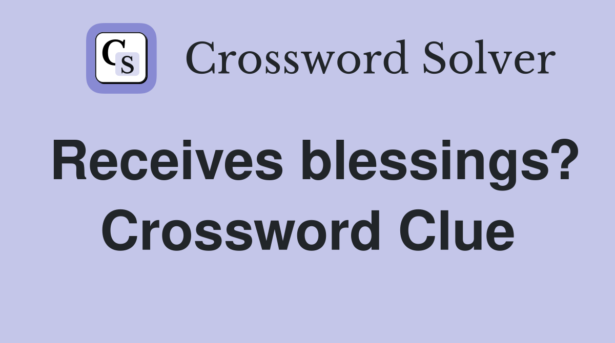 Receives blessings? Crossword Clue