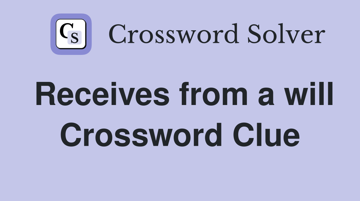 Receives from a will Crossword Clue