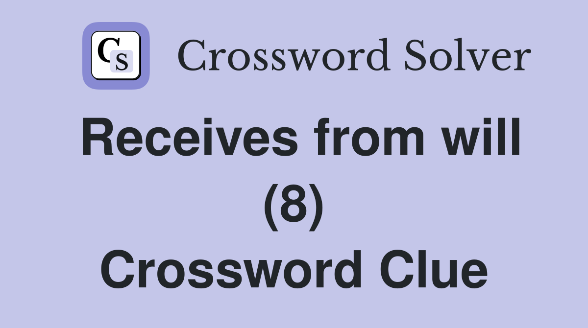 Receives from will (8) Crossword Clue