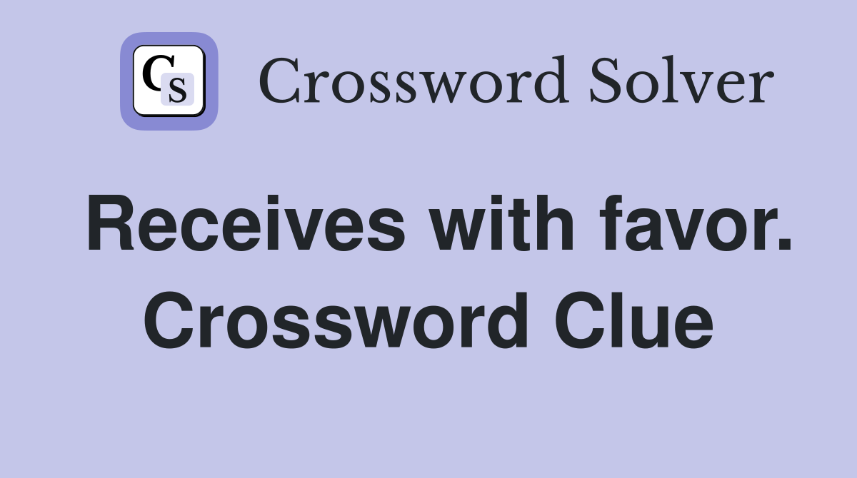 Receives with favor. Crossword Clue