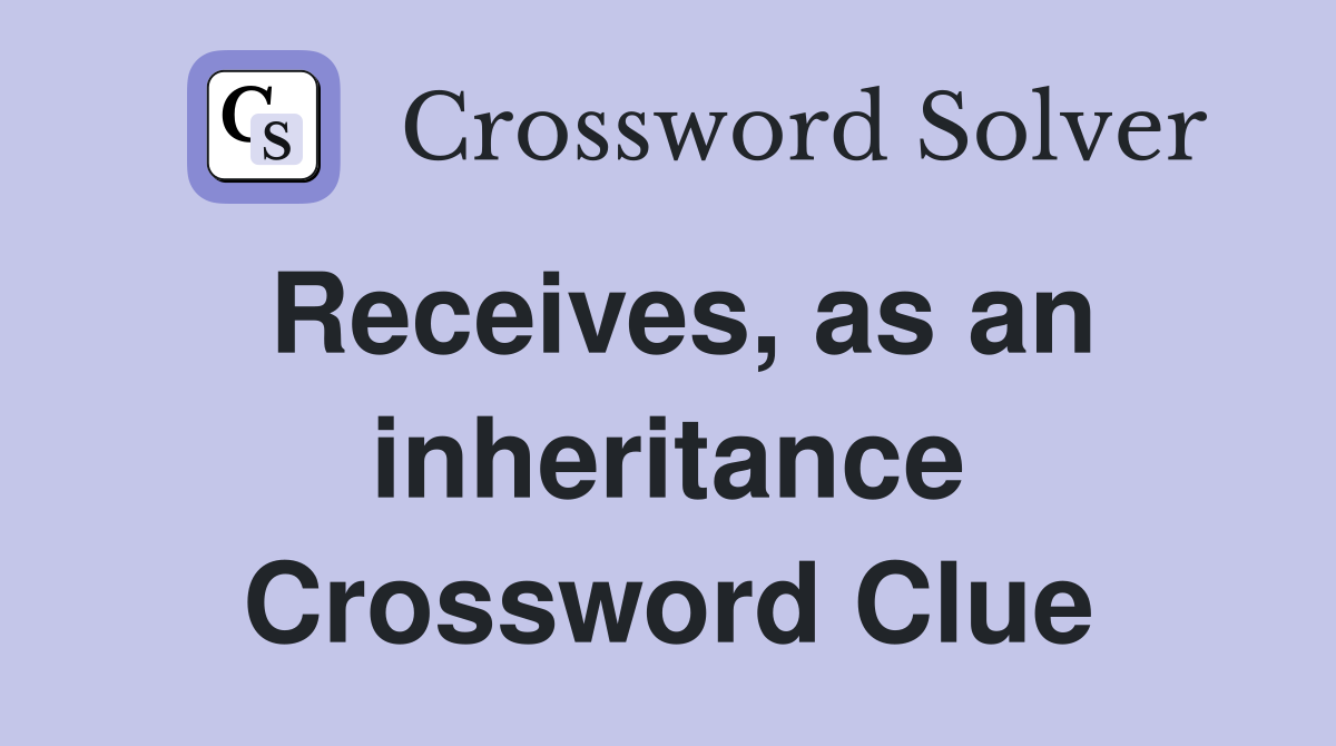 Receives, as an inheritance Crossword Clue