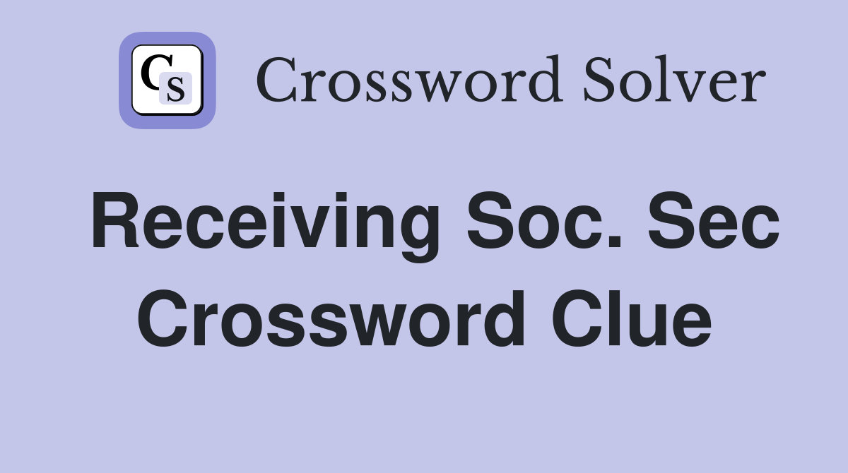 Receiving Soc. Sec Crossword Clue