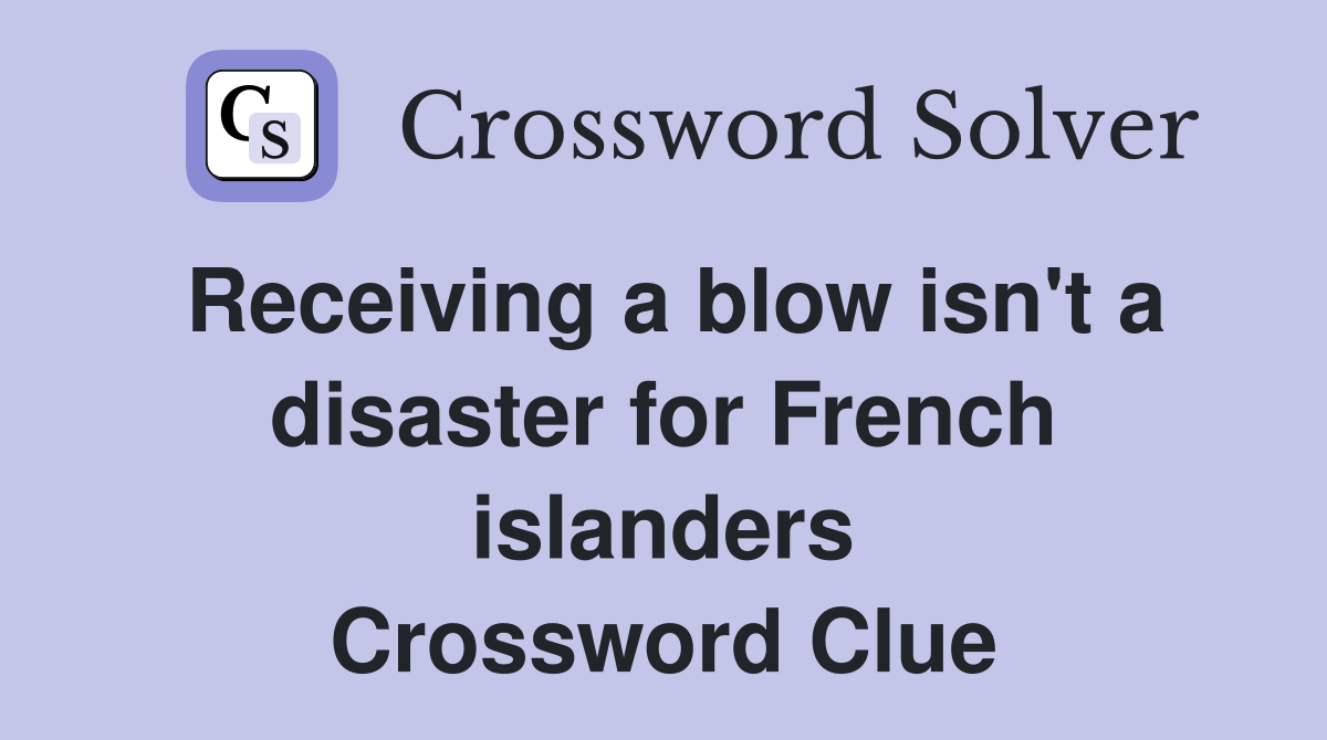Receiving a blow isn't a disaster for French islanders Crossword Clue
