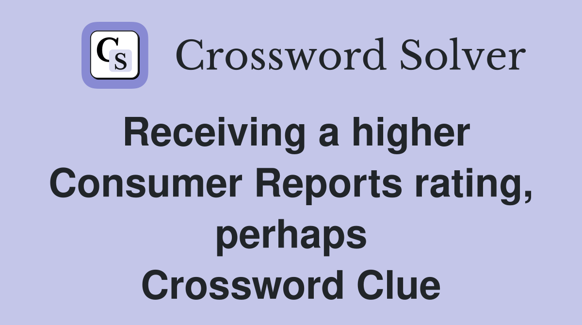 Receiving a higher Consumer Reports rating, perhaps Crossword Clue