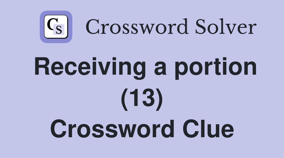 Receiving a portion (13) Crossword Clue