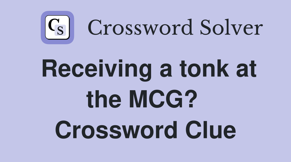 Receiving a tonk at the MCG?  Crossword Clue