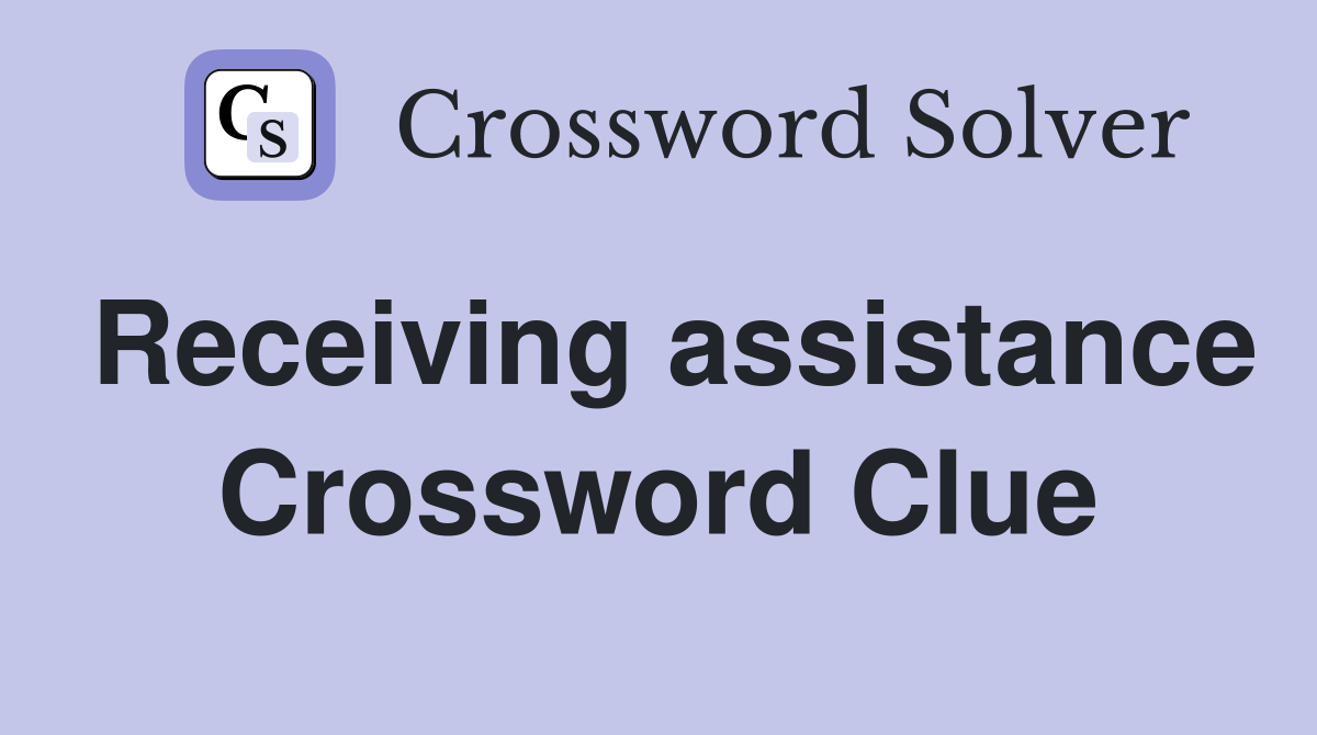 Receiving assistance Crossword Clue