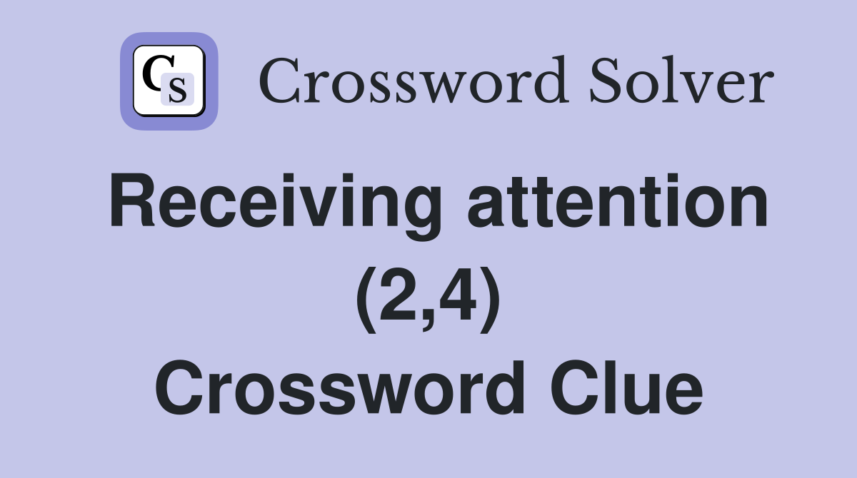 Receiving attention (2,4) Crossword Clue